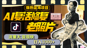 （11596期）暴热蓝海项目，AI复活修复老照片，流量大 变现快 一天收入1000+教程+素材-聊项目