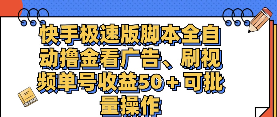 （11968期）快手极速版脚本全自动撸金看广告、刷视频单号收益50＋可批量操作-聊项目