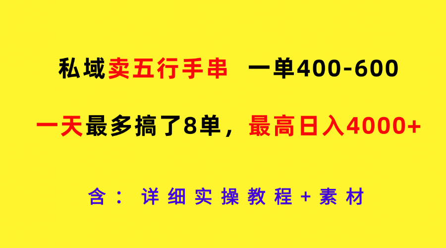 私域卖五行手串，一单400-600，一天最多搞了8单，最高日入4000+-聊项目