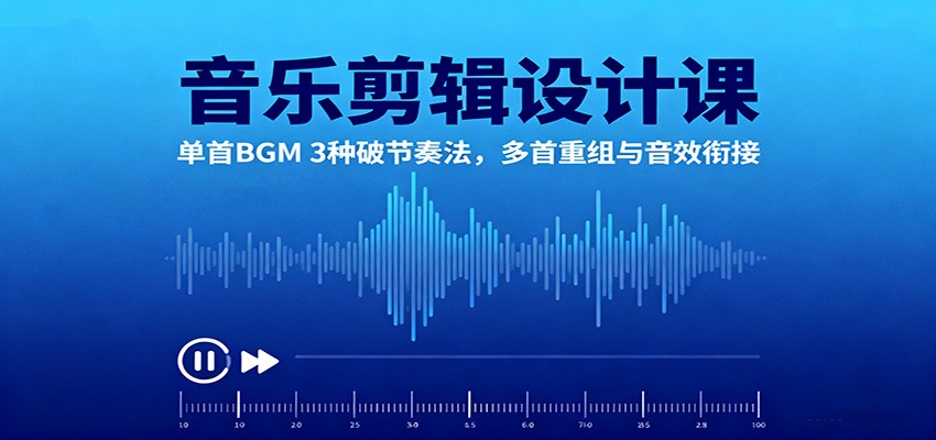 音乐剪辑设计课：单首BGM 3种破节奏法，多首重组与音效衔接-聊项目
