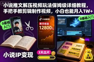 小说推文解压视频玩法保姆级详细教程,手把手教剪辑制作视频,小白也能月入1W+-聊项目