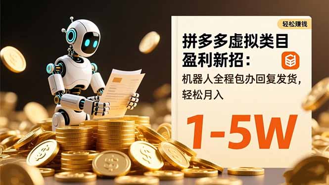 拼多多虚拟类目盈利新招：机器人全程包办回复发货，轻松月入 1-5W-聊项目