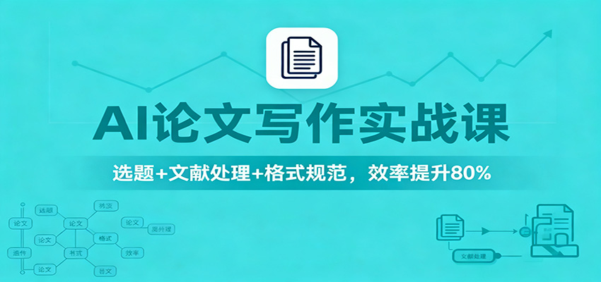 AI论文写作实战课：选题+文献处理+格式规范，效率提升80%-聊项目