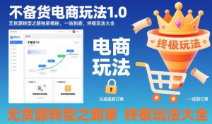 不备货电商玩法1.0，无货源转型之路独家揭秘，一站到底，终极玩法大全-聊项目