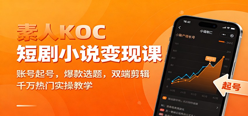 素人KOC短剧小说变现课：账号起号，爆款选题，双端剪辑，千万热门实操教学-聊项目