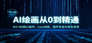 AI绘画从0到精通：MJ+SD核心操作， Lora训练，插件实战与商业变现-聊项目