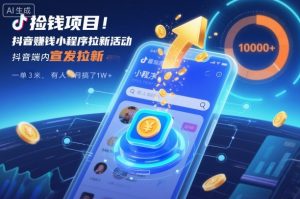 捡钱项目！抖音賺钱小程序拉新活动，抖音端内宣发拉新，一单3米，有人半个月搞了1W+-聊项目
