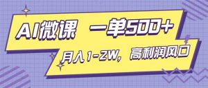 AI视频微课，一单500+，月入1-2W，高利润风口，告别换项目！-聊项目