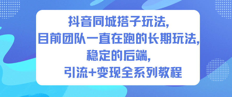 抖音同城搭子玩法，目前团队一直在跑的长期玩法，稳定的后端，引流+变现全系列教程-聊项目