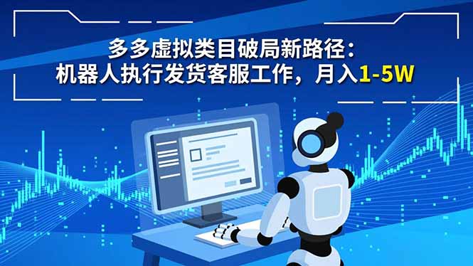 多多虚拟类目破局新路径：机器人执行发货客服工作，月入 1-5W-聊项目