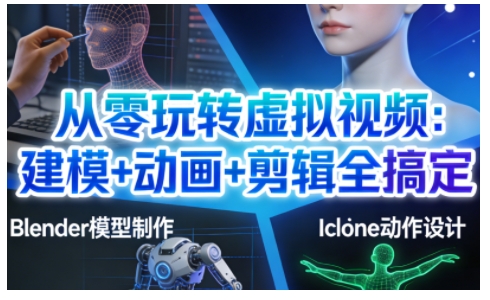 从零玩转虚拟视频：建模+动画+剪辑全搞定，轻松创作出专业级的虚拟视频内容-聊项目