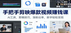 手把手剪映爆款视频赚钱课：AI工具，剪辑技巧，涨粉出单，新手轻松变现-聊项目