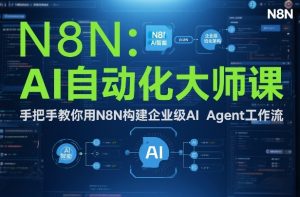 AI自动化大师课:手把手教你用N8N构建企业级AI Agent工作流-聊项目
