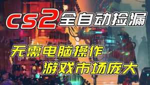 开年王炸CSGO挂机项目，单日捡漏1000+，无需电脑操作，无需进入游戏，支持任何验证-聊项目