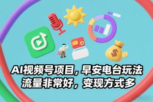 AI视频号项目，早安电台玩法，流量非常好，变现方式多-聊项目