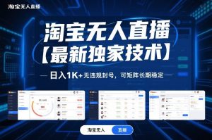 淘宝无人直播【最新独家技术】,日入1K+无违规封号,可矩阵长期稳定【揭秘】-聊项目