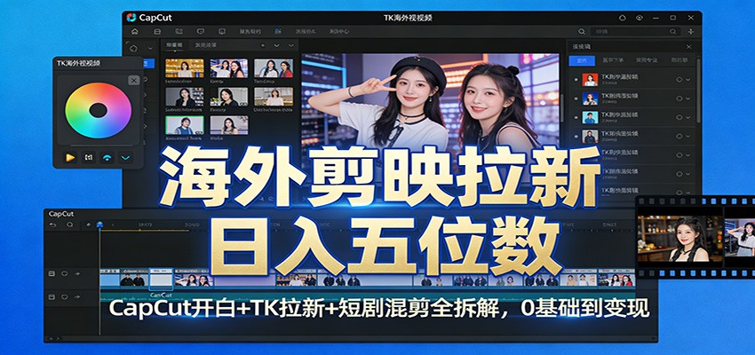 海外剪映拉新日入五位数:CapCut开白+TK拉新+短剧混剪全拆解,0基础到变现-聊项目