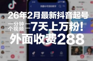 26年2月最新抖音起号涨粉教学，一分钟一个视频，7天上万粉，外面收费288-聊项目