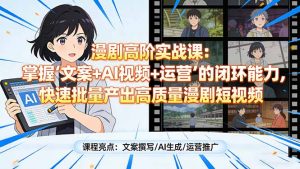 漫剧高阶实战课:掌握“文案+AI视频+运营”的闭环能力,快速批量产出高质量漫剧短视频-聊项目