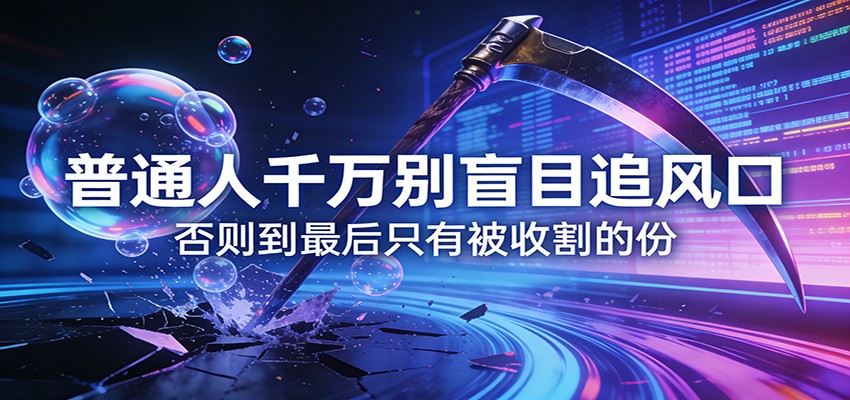 付费文章《通人千万别盲目追风口》否则到最后只有被收割的份-聊项目