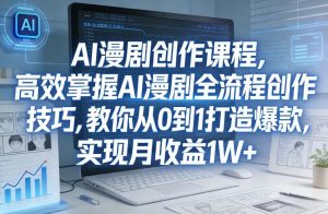某社群AI漫剧创作课程,高效掌握AI漫剧全流程创作技巧,教你从0到1打造爆款,实现月收益1W+-聊项目