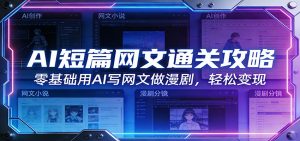AI短篇网文通关攻略:零基础用AI写网文做漫剧,轻松变现-聊项目