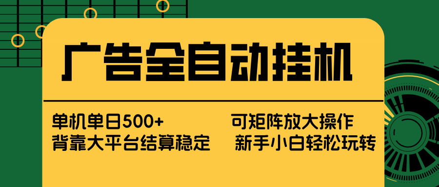 广告全自动挂机 单机单日500+ 矩阵放大 背靠大平台 绿色稳定 新手小白轻松玩转-聊项目