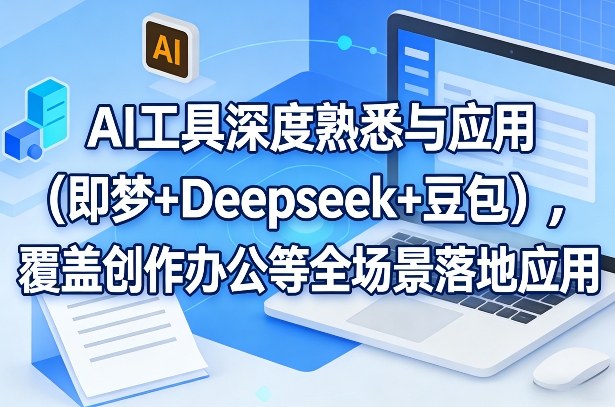 AI工具深度熟悉与应用(即梦+Deepseek+豆包)，覆盖创作办公等全场景落地应用-聊项目