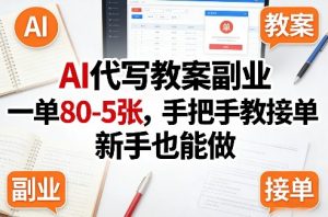 AI代写教案副业，一单80-5张，手把手教接单，新手也能做-聊项目