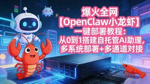 爆火全网【OpenClaw 小龙虾】一键部署教程：从0到1搭建自托管AI助理，多系统部署+多通道对接-聊项目