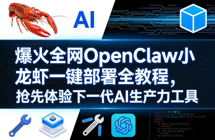 爆火全网OpenClaw小龙虾一键部署全教程，抢先体验下一代AI生产力工具-聊项目