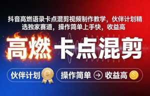 抖音高燃语录卡点混剪视频制作教学,伙伴计划精选独家赛道,操作简单上手快,收益高-聊项目