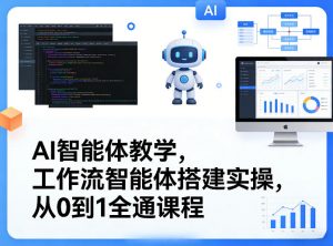 AI智能体教学,工作流智能体搭建实操,从0到1全通课程-聊项目