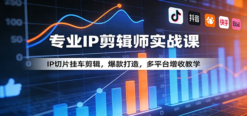 专业IP剪辑师实战课:IP切片挂车剪辑,爆款打造,多平台增收教学-聊项目