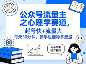 公众号流量主之心理学赛道，起号快+流量大，每天30分钟，新手也能稳拿流量！-聊项目