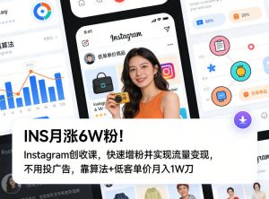 INS月涨6W粉!Instagram创收课,快速增粉并实现流量变现,不用用投广告,靠算法+低客单价月入1W刀-聊项目