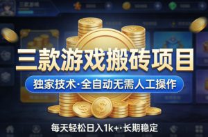 三款游戏搬砖项目，独家技术，全自动无需人工操作，每天轻松日入1k+，长期稳定【揭秘】-聊项目