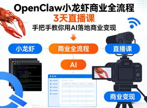 OpenClaw小龙虾商业全流程3天直播课,手把手教你用AI落地商业变现-聊项目