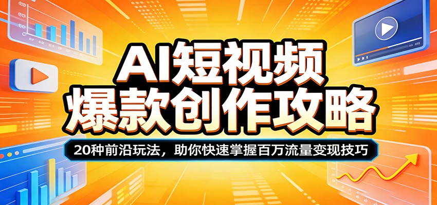 AI短视频爆款创作攻略:20种前沿玩法,助你快速掌握百万流量变现技巧-聊项目
