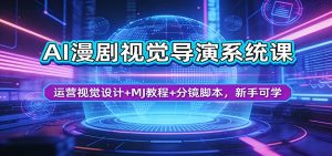 AI漫剧视觉导演系统课：运营视觉设计+MJ教程+分镜脚本，新手可学-聊项目