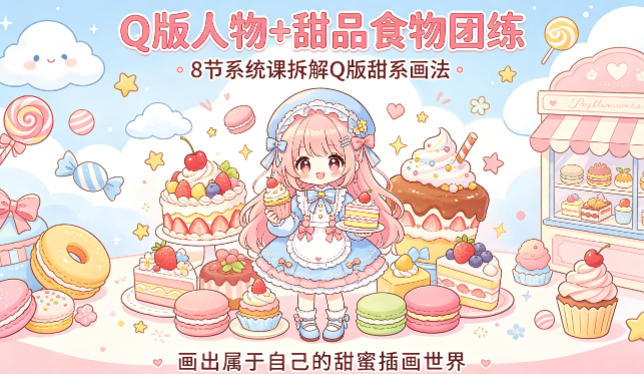 Q版人物+甜品食物团练，8节系统课拆解Q版甜系画法，画出属于自己的甜蜜插画世界-聊项目
