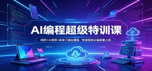 AI编程超级特训课：网页+小程序+安卓三端全覆盖，快速落地云端部署上线-聊项目