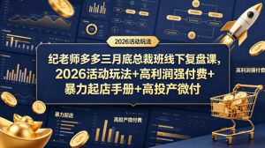 纪老师多多三月底总裁班线下复盘课，2026活动玩法+高利润强付费+暴力起店手册+高投产微付费-聊项目