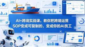 AI+跨境实战课，教你把跨境运营S0变成可复制的，变成你的AI员工-聊项目