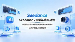 Seedance 2.0零基础实战课：剧情自动补全+视频无限延长+一镜到底：玩转多模态AI视频创作-聊项目