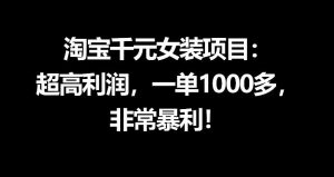 淘宝千元女装项目:超高利润,一单1000多,非常暴利-聊项目