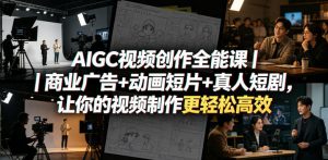AIGC视频创作全能课|商业广告+动画短片+真人短剧,让你的视频制作更轻松高效-聊项目