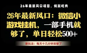 微信小游戏挂机教学,轻松日入500+,一部手机就够了,长期稳定可做-聊项目