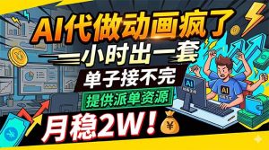 AI代做动画疯了,一小时出一套,单子接不完,提供派单资源,月稳2W!-聊项目