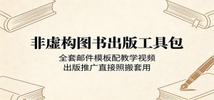 非虚构图书出版工具包:全套邮件模板配教学视频,出版推广直接照搬套用-聊项目